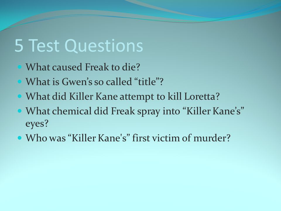 5 Test Questions What caused Freak to die. What is Gwen’s so called title .