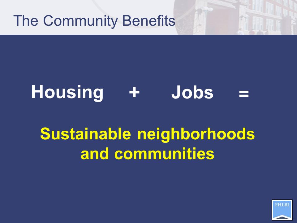 The Community Benefits Housing + Jobs = Sustainable neighborhoods and communities
