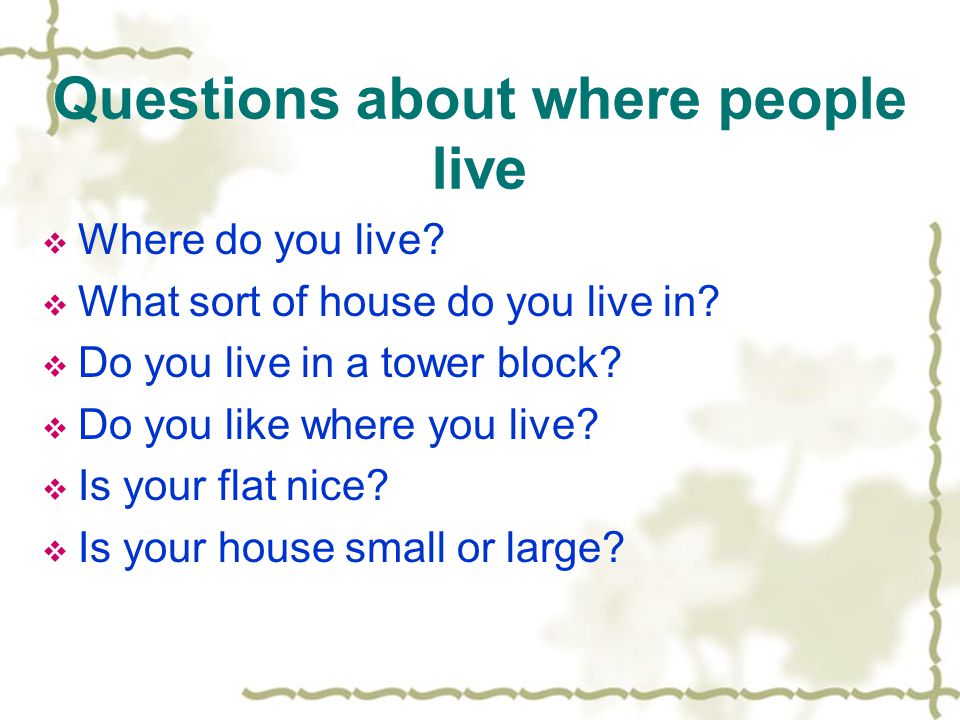 Questions about where people live  Where do you live.