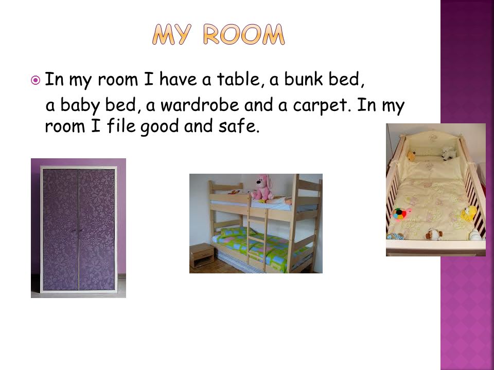  In my room I have a table, a bunk bed, a baby bed, a wardrobe and a carpet.
