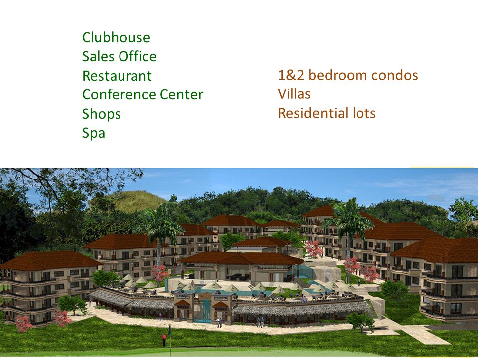 Clubhouse Sales Office Restaurant Conference Center Shops Spa 1&2 bedroom condos Villas Residential lots