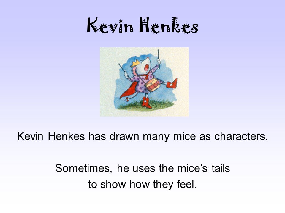 Kevin Henkes Kevin Henkes has drawn many mice as characters.