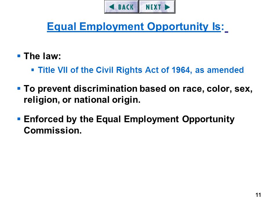 11  The law:  Title VII of the Civil Rights Act of 1964, as amended  To prevent discrimination based on race, color, sex, religion, or national origin.