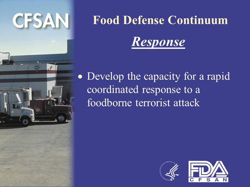 Food Defense Continuum Response  Develop the capacity for a rapid coordinated response to a foodborne terrorist attack