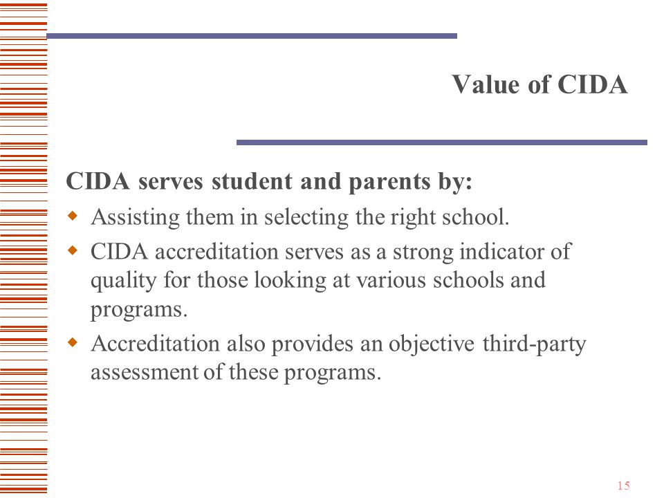 15 Value of CIDA CIDA serves student and parents by:  Assisting them in selecting the right school.