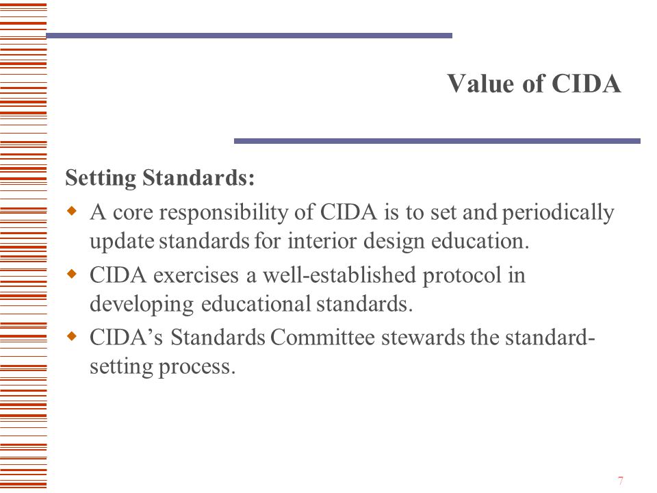 7 Value of CIDA Setting Standards:  A core responsibility of CIDA is to set and periodically update standards for interior design education.