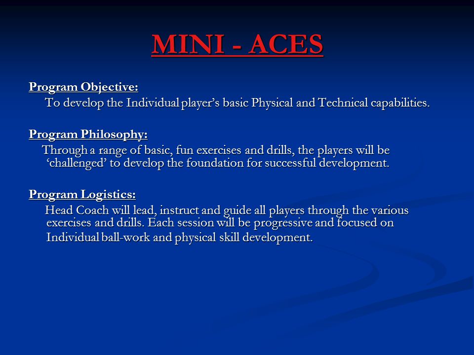 MINI - ACES Program Objective: To develop the Individual player’s basic Physical and Technical capabilities.