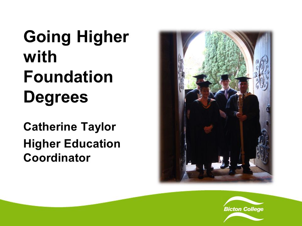 Going Higher with Foundation Degrees Catherine Taylor Higher Education Coordinator