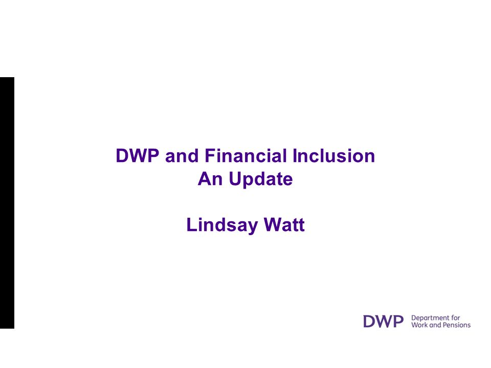 DWP and Financial Inclusion An Update Lindsay Watt