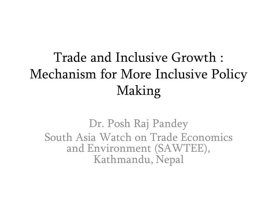 Trade and Inclusive Growth : Mechanism for More Inclusive Policy Making Dr.