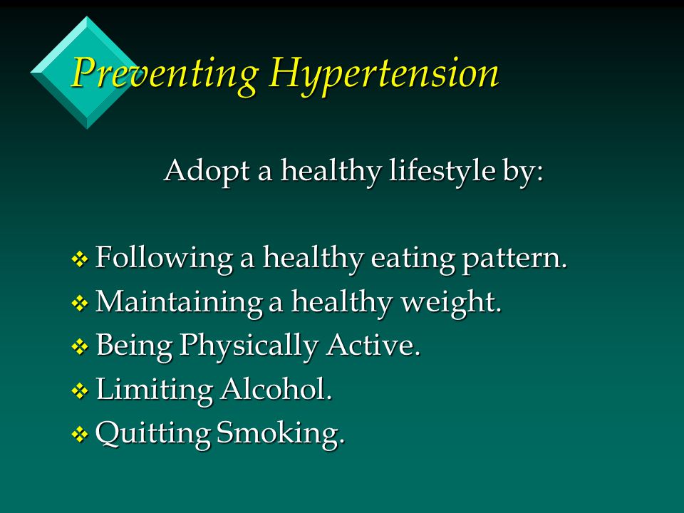 Preventing Hypertension Adopt a healthy lifestyle by: v Following a healthy eating pattern.