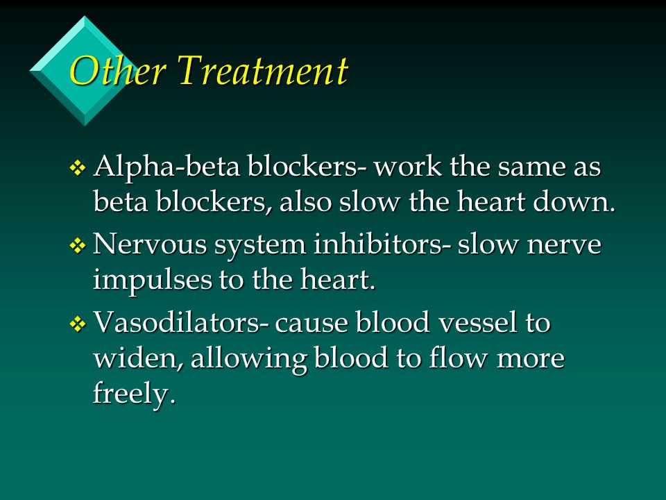 Other Treatment v Alpha-beta blockers- work the same as beta blockers, also slow the heart down.