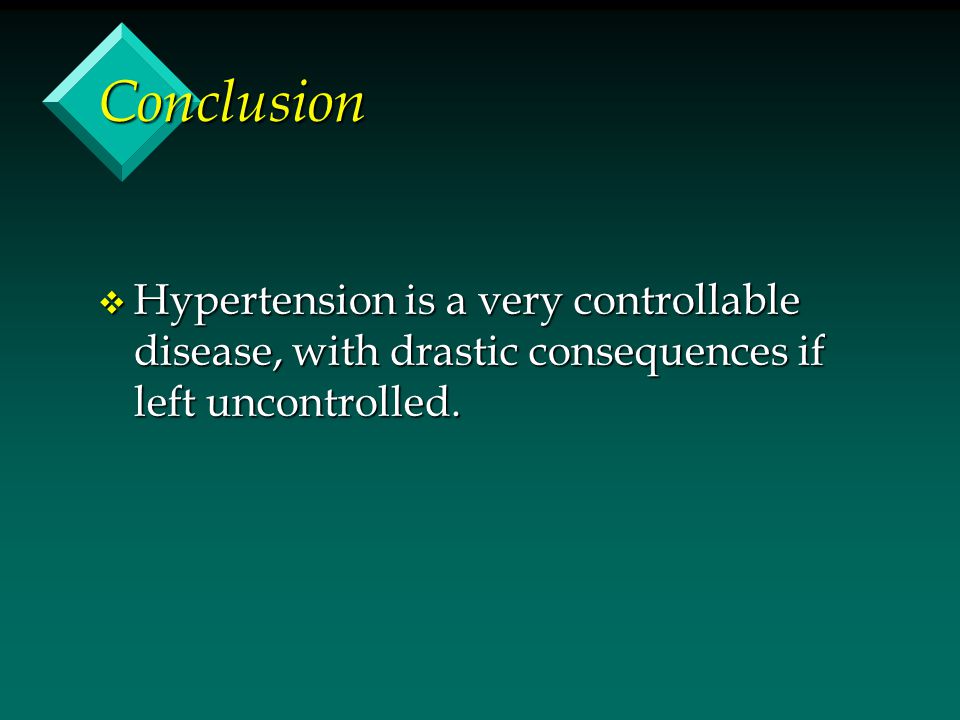 Conclusion v Hypertension is a very controllable disease, with drastic consequences if left uncontrolled.