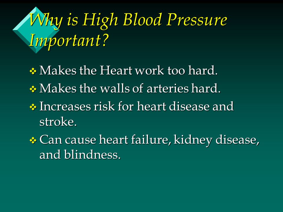 Why is High Blood Pressure Important. v Makes the Heart work too hard.