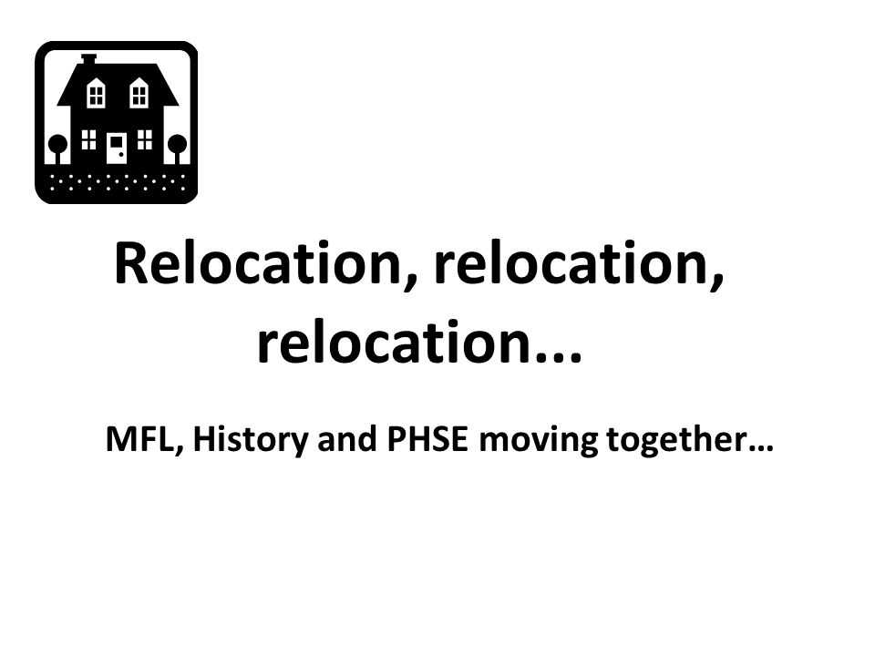 Relocation, relocation, relocation... MFL, History and PHSE moving together…