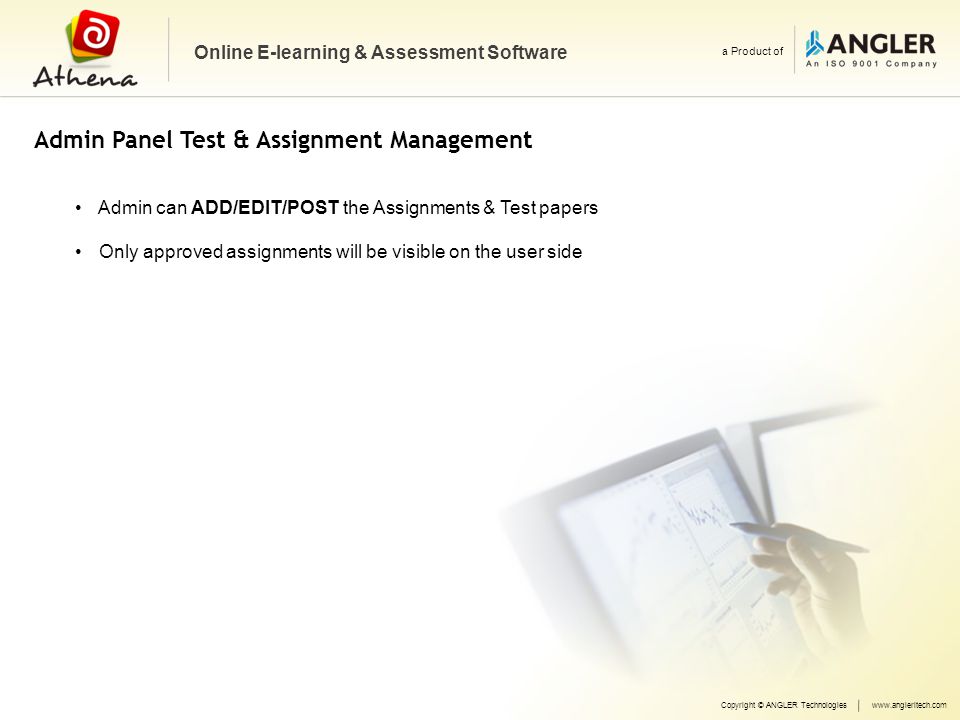 Online E-learning & Assessment Software a Product of Admin can ADD/EDIT/POST the Assignments & Test papers Only approved assignments will be visible on the user side Copyright © ANGLER Technologieswww.angleritech.com Admin Panel Test & Assignment Management