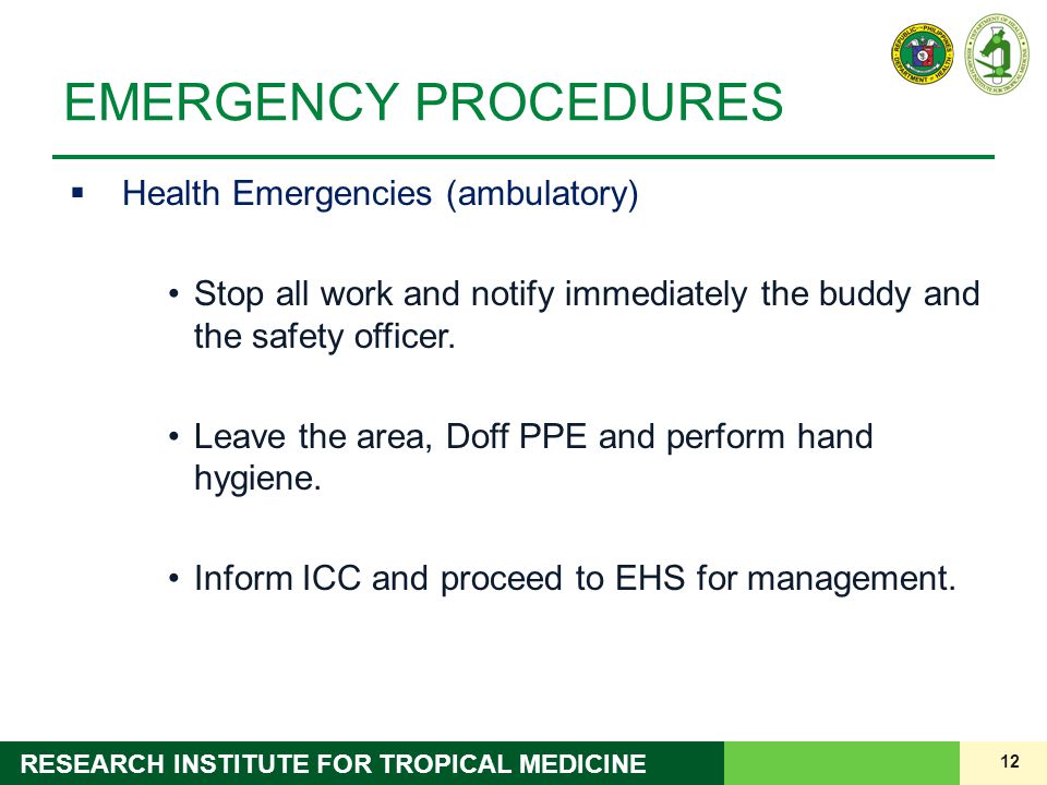 12 RESEARCH INSTITUTE FOR TROPICAL MEDICINE EMERGENCY PROCEDURES  Health Emergencies (ambulatory) Stop all work and notify immediately the buddy and the safety officer.