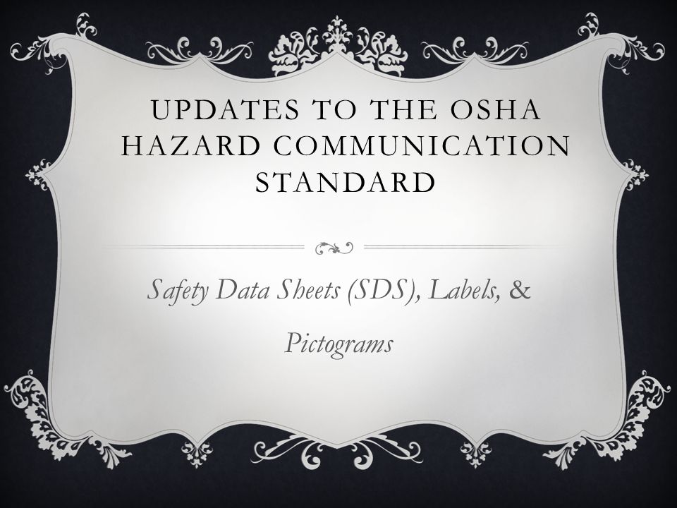 UPDATES TO THE OSHA HAZARD COMMUNICATION STANDARD Safety Data Sheets (SDS), Labels, & Pictograms