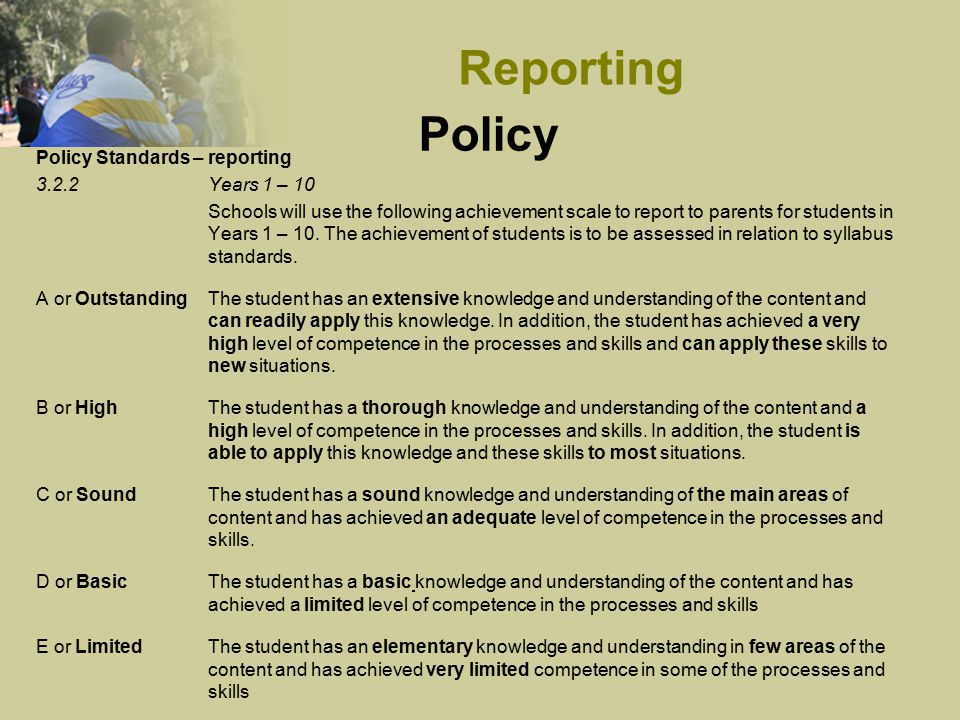 Policy Policy Standards – reporting 3.2.2Years 1 – 10 Schools will use the following achievement scale to report to parents for students in Years 1 – 10.