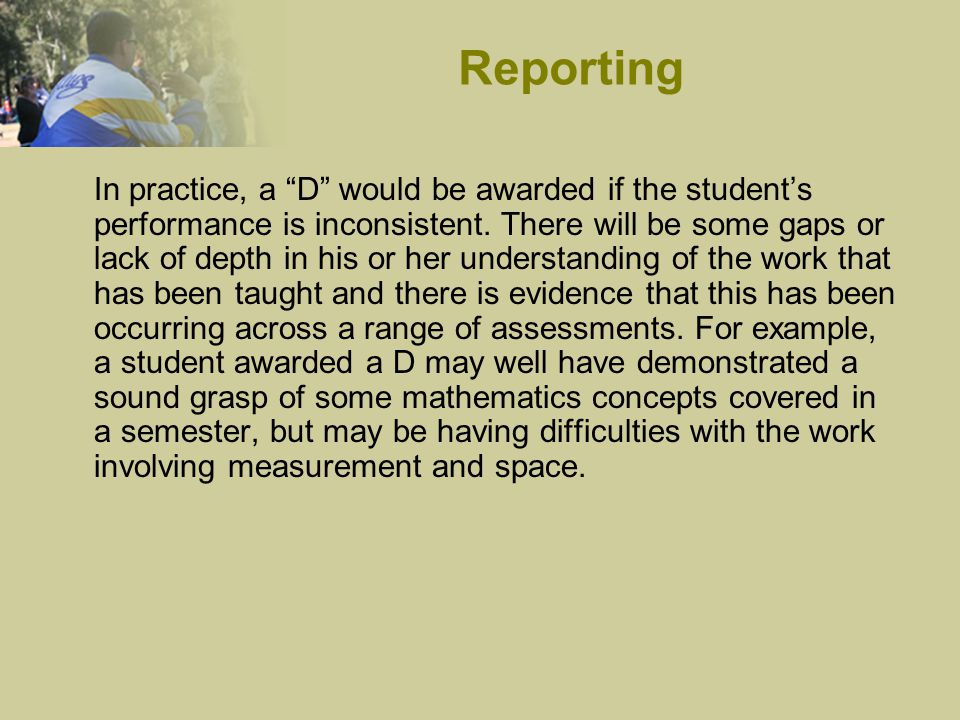 In practice, a D would be awarded if the student’s performance is inconsistent.