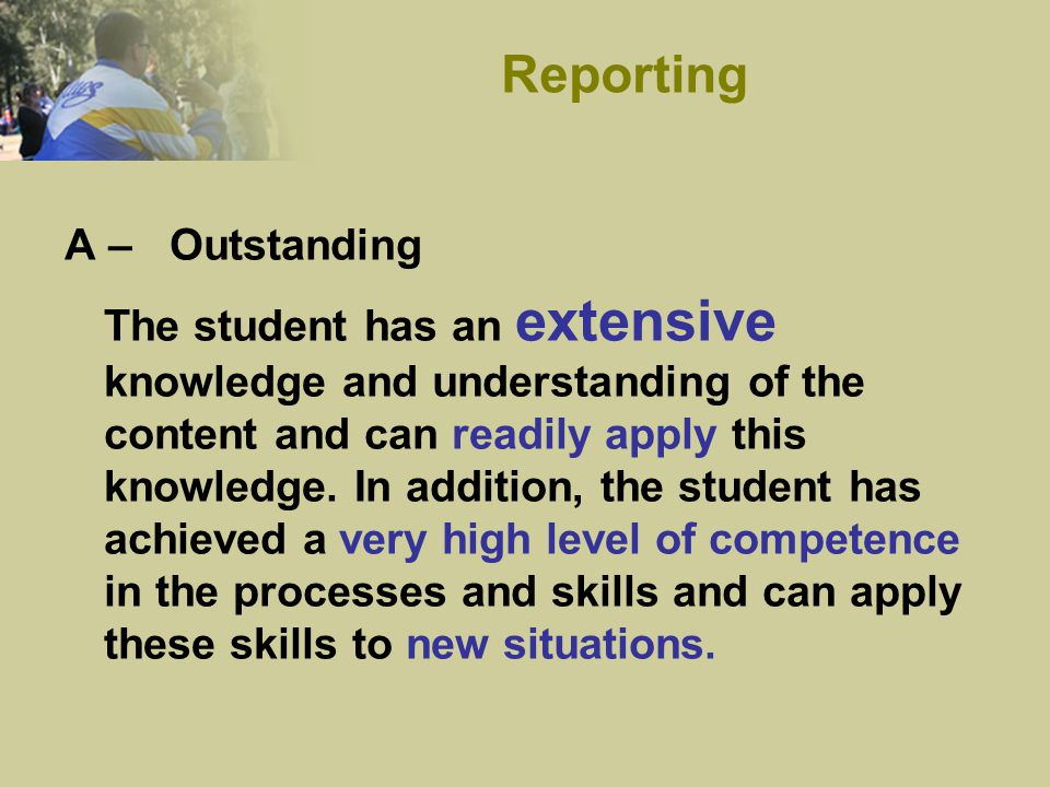 A –Outstanding The student has an extensive knowledge and understanding of the content and can readily apply this knowledge.