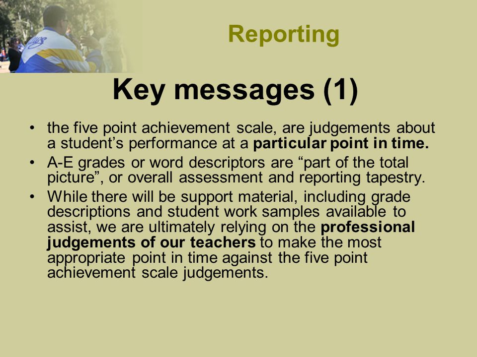 Key messages (1) the five point achievement scale, are judgements about a student’s performance at a particular point in time.