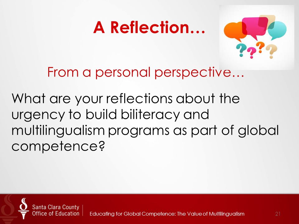 A Reflection… From a personal perspective… What are your reflections about the urgency to build biliteracy and multilingualism programs as part of global competence.