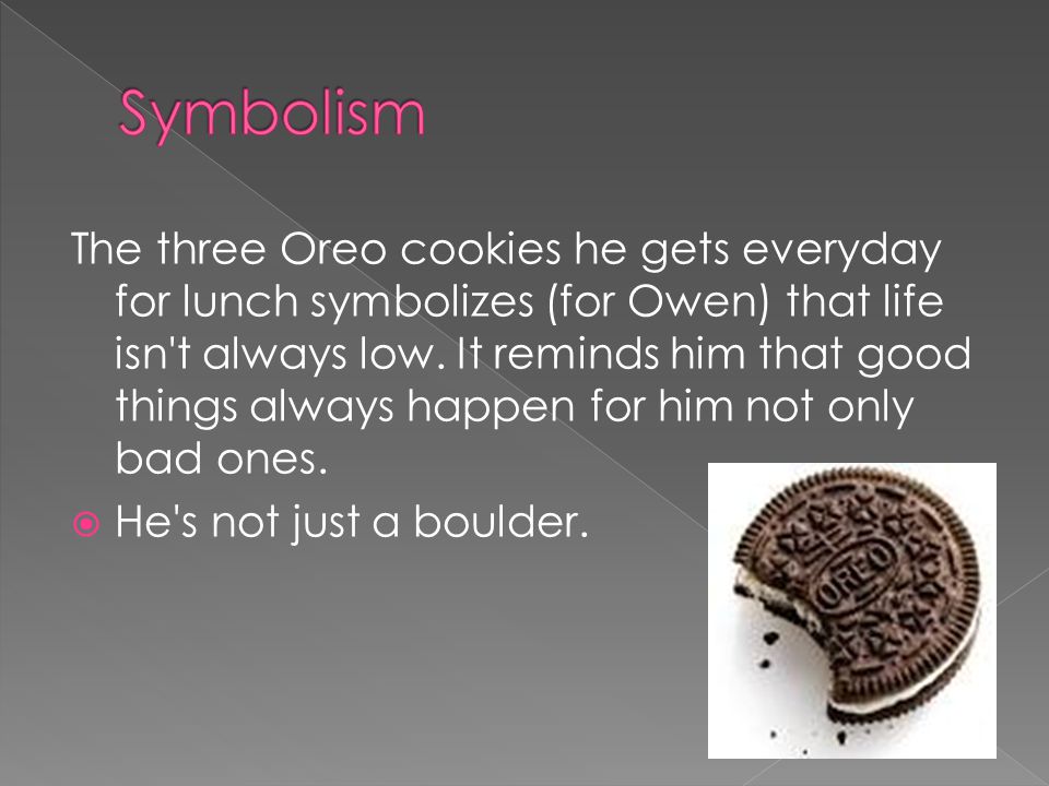 The three Oreo cookies he gets everyday for lunch symbolizes (for Owen) that life isn t always low.