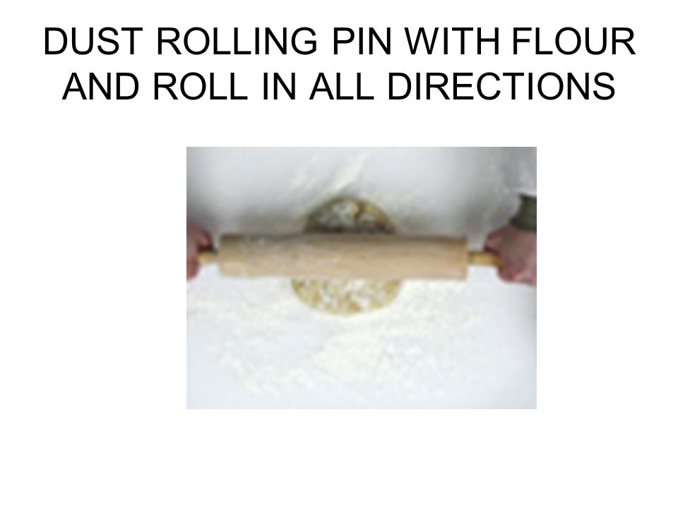DUST ROLLING PIN WITH FLOUR AND ROLL IN ALL DIRECTIONS