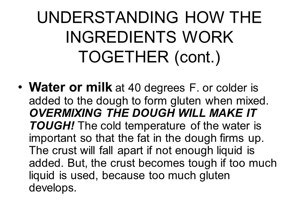 UNDERSTANDING HOW THE INGREDIENTS WORK TOGETHER (cont.) Water or milk at 40 degrees F.