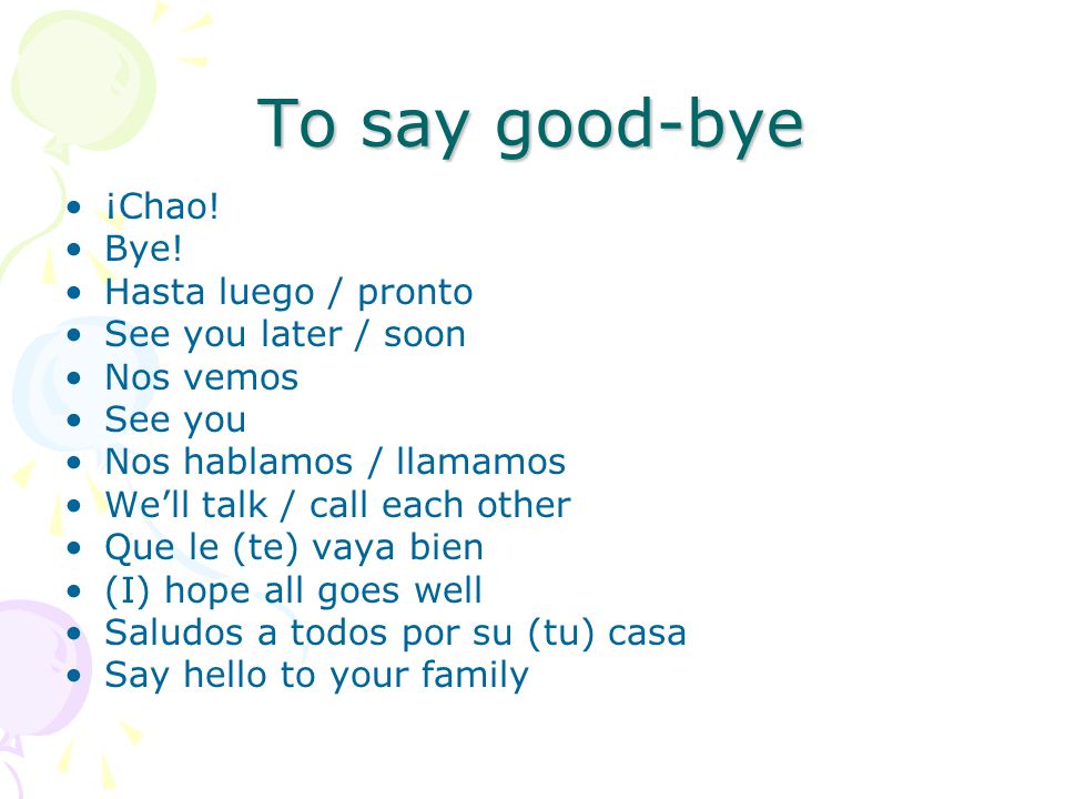 To say good-bye ¡Chao. Bye.