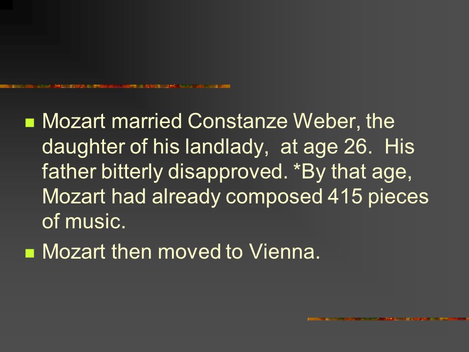 Mozart married Constanze Weber, the daughter of his landlady, at age 26.