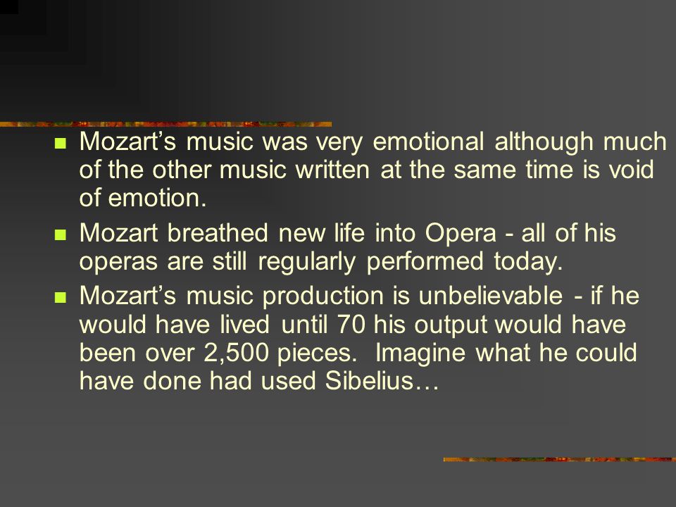 Mozart’s music was very emotional although much of the other music written at the same time is void of emotion.