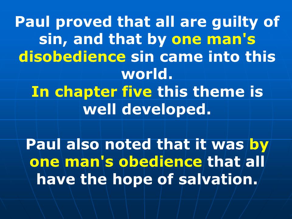 Paul proved that all are guilty of sin, and that by one man s disobedience sin came into this world.