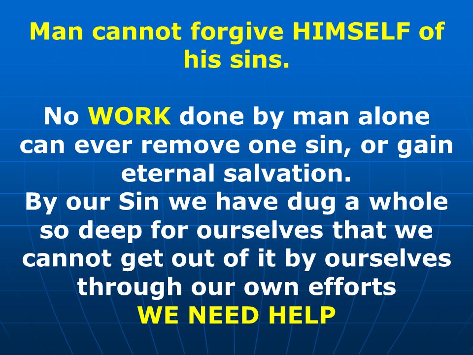 Man cannot forgive HIMSELF of his sins.