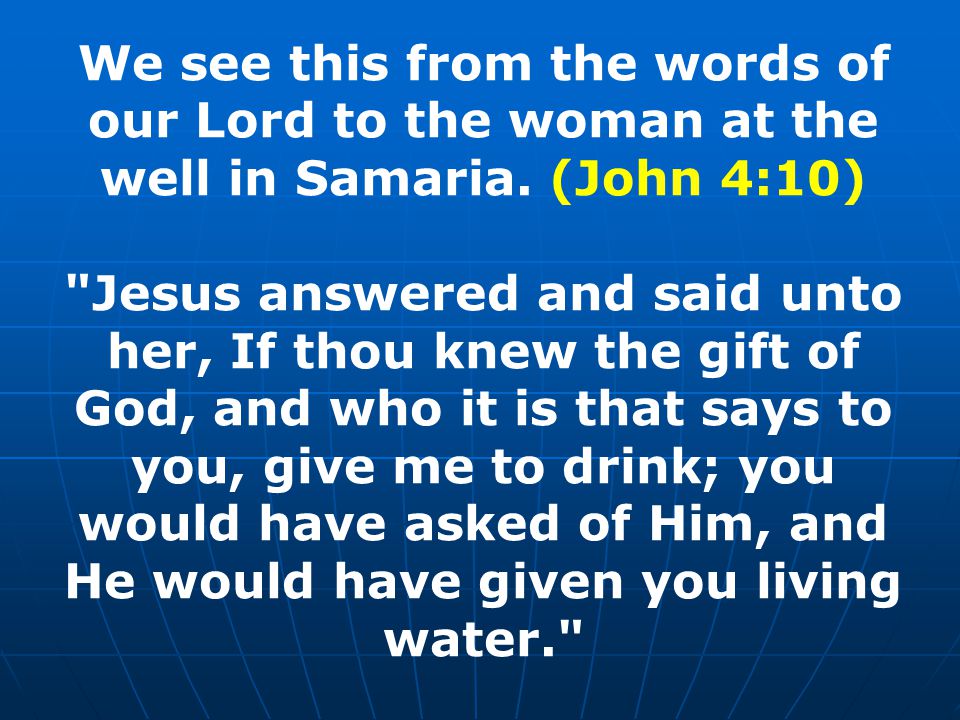 We see this from the words of our Lord to the woman at the well in Samaria.