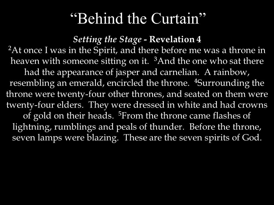 Behind the Curtain Setting the Stage - Revelation 4 2 At once I was in the Spirit, and there before me was a throne in heaven with someone sitting on it.