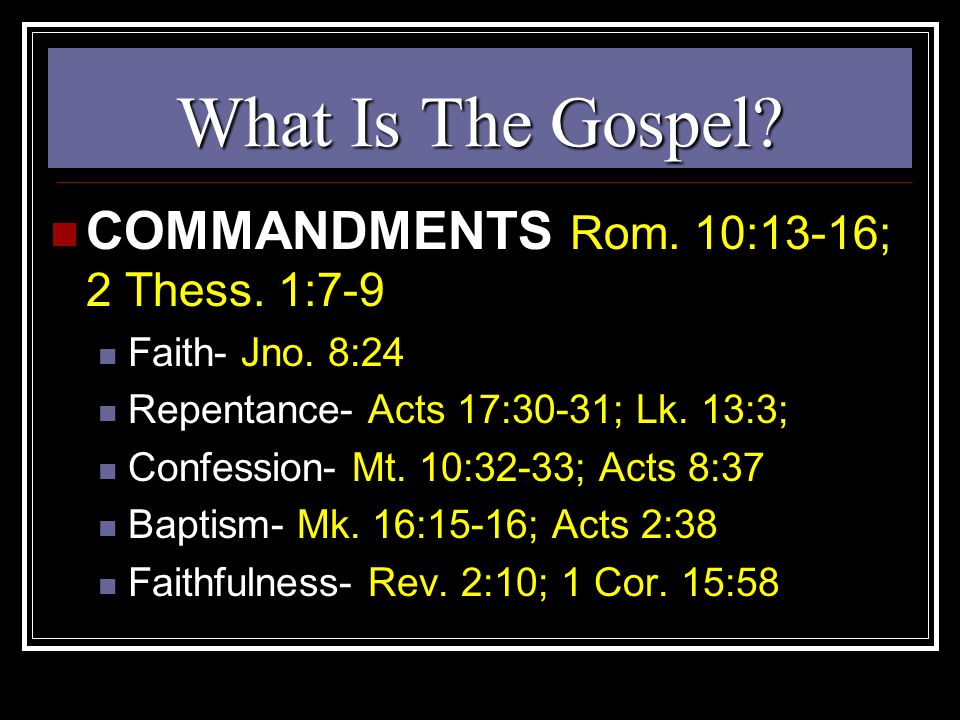 What Is The Gospel. COMMANDMENTS Rom. 10:13-16; 2 Thess.