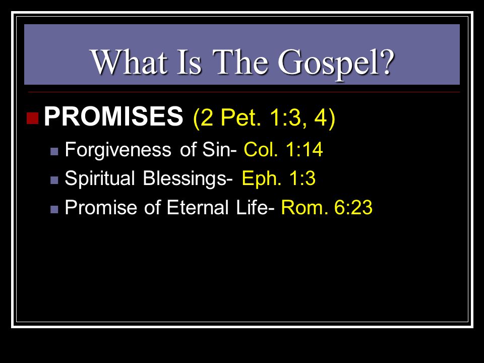 What Is The Gospel. PROMISES (2 Pet. 1:3, 4) Forgiveness of Sin- Col.