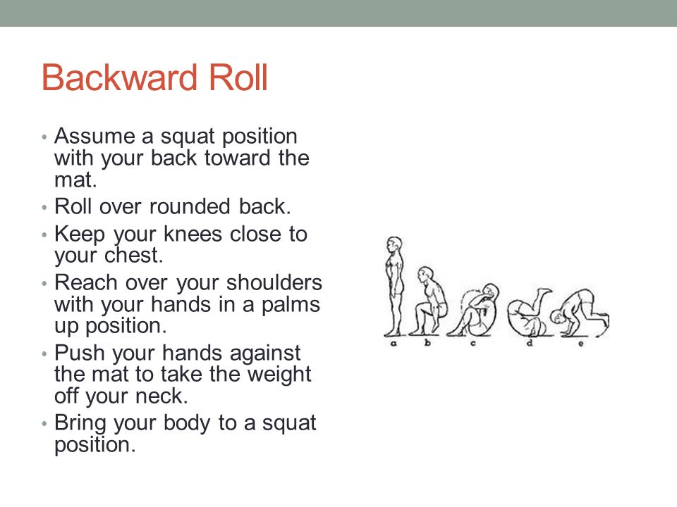 Backward Roll Assume a squat position with your back toward the mat.