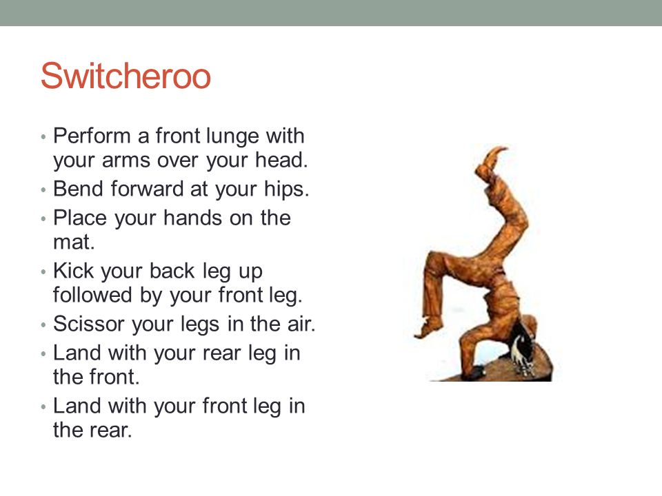 Switcheroo Perform a front lunge with your arms over your head.
