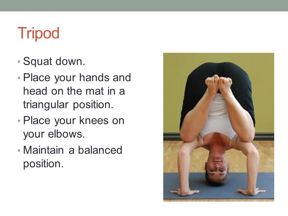 Tripod Squat down. Place your hands and head on the mat in a triangular position.