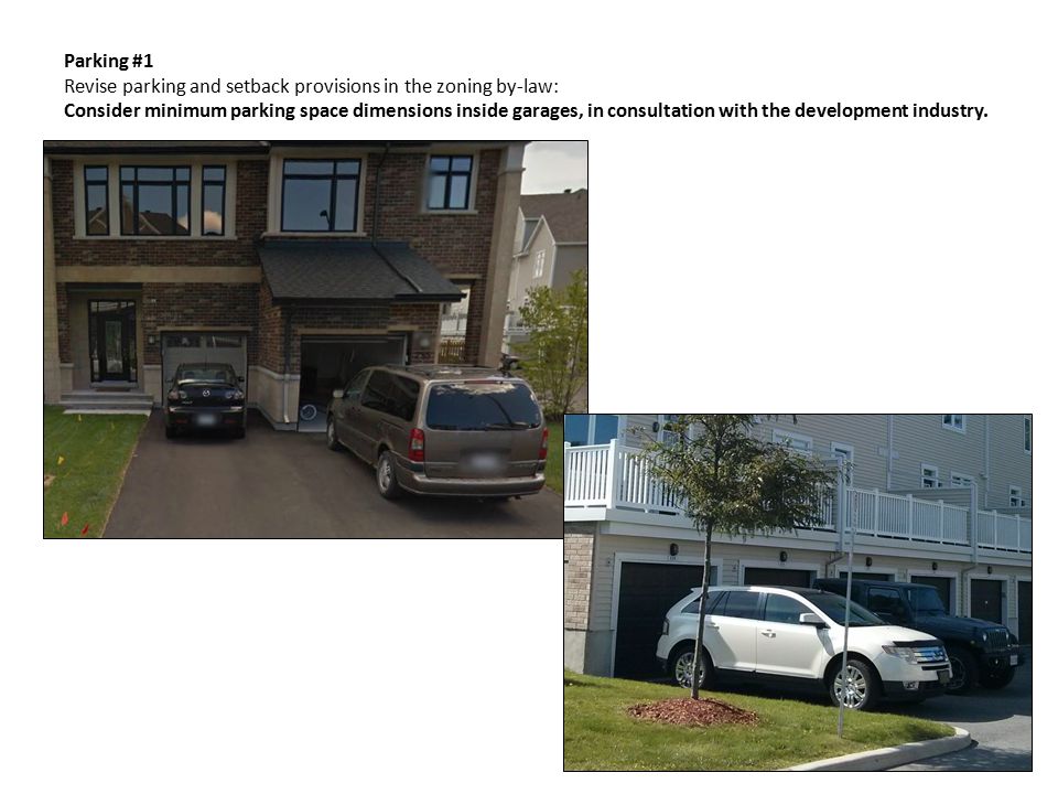Parking #1 Revise parking and setback provisions in the zoning by-law: Consider minimum parking space dimensions inside garages, in consultation with the development industry.