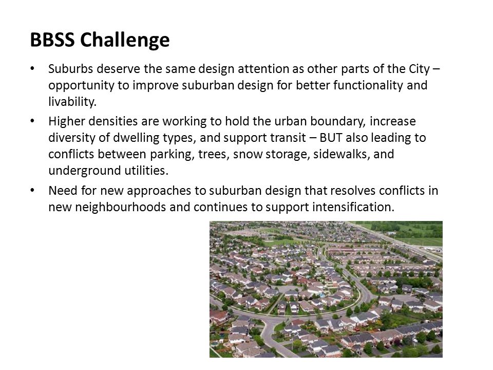 BBSS Challenge Suburbs deserve the same design attention as other parts of the City – opportunity to improve suburban design for better functionality and livability.