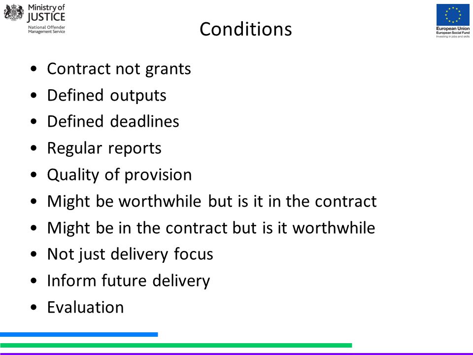 Conditions Contract not grants Defined outputs Defined deadlines Regular reports Quality of provision Might be worthwhile but is it in the contract Might be in the contract but is it worthwhile Not just delivery focus Inform future delivery Evaluation