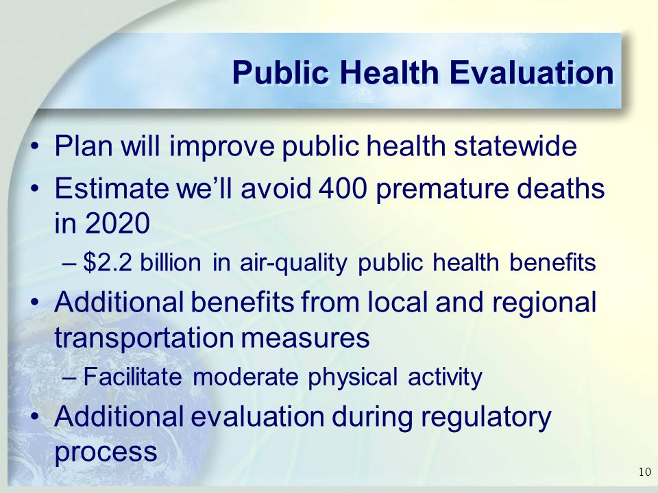 10 Public Health Evaluation Plan will improve public health statewide Estimate we’ll avoid 400 premature deaths in 2020 –$2.2 billion in air-quality public health benefits Additional benefits from local and regional transportation measures –Facilitate moderate physical activity Additional evaluation during regulatory process