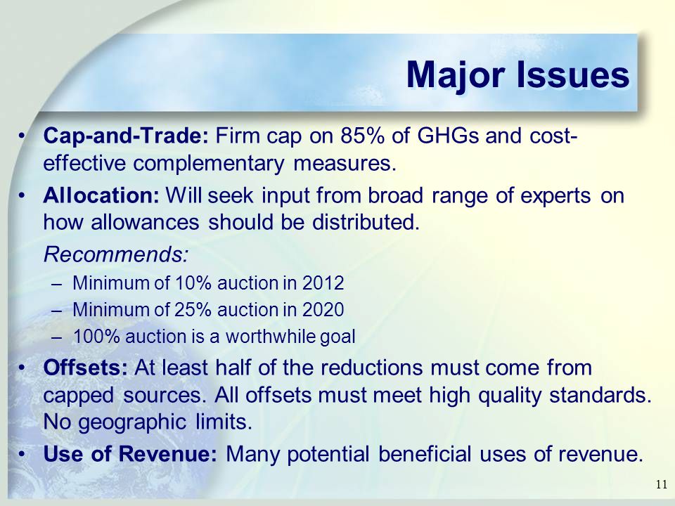 11 Major Issues Cap-and-Trade: Firm cap on 85% of GHGs and cost- effective complementary measures.