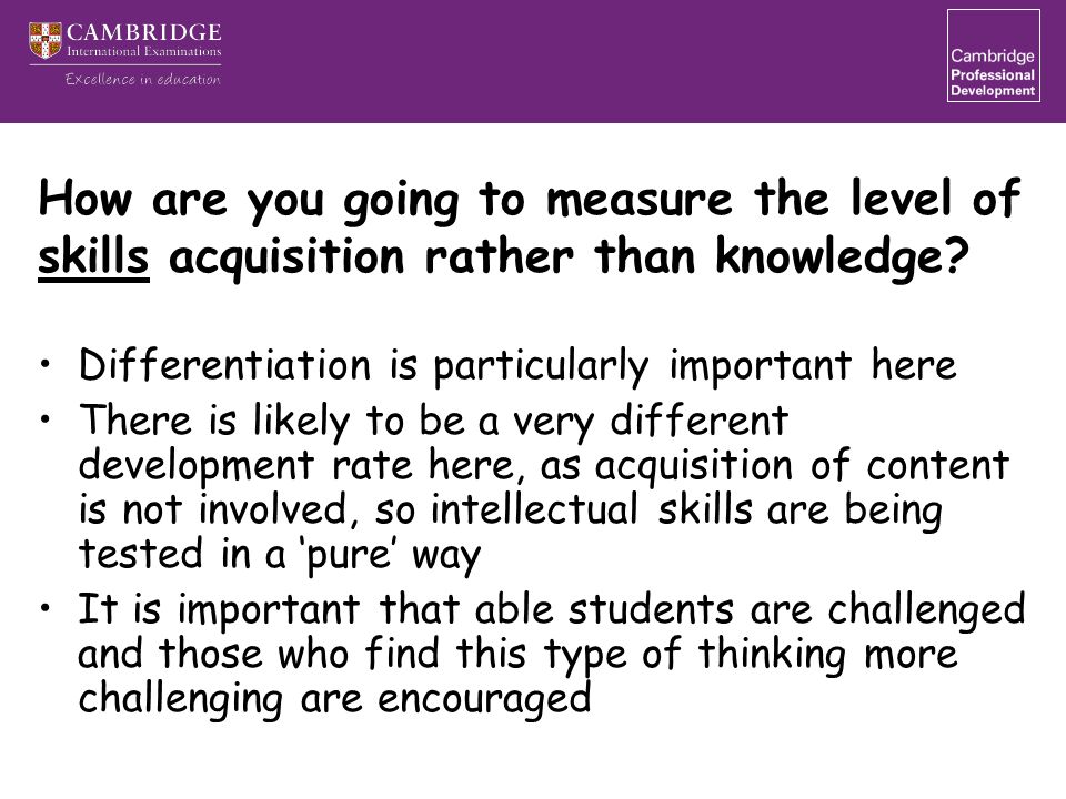 How are you going to measure the level of skills acquisition rather than knowledge.