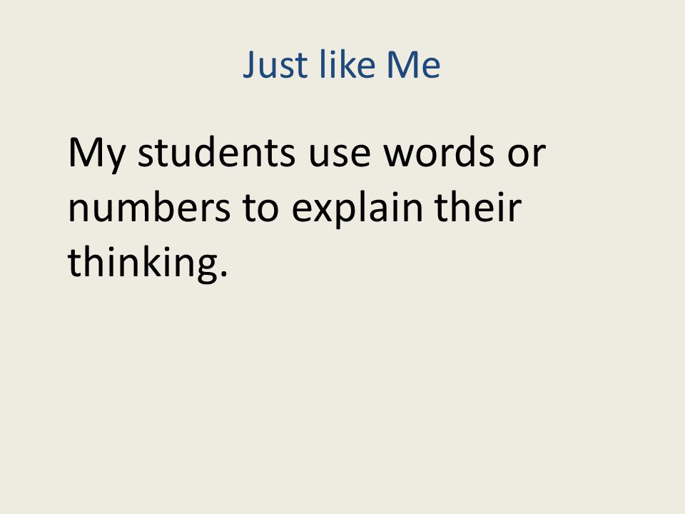 Just like Me My students use words or numbers to explain their thinking.