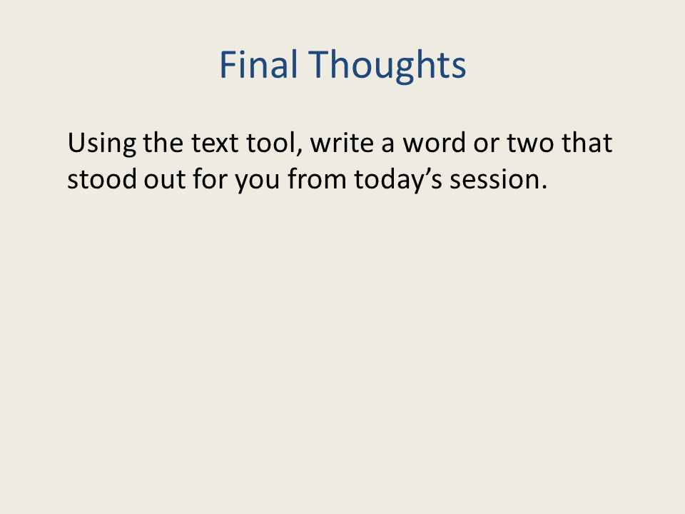 Final Thoughts Using the text tool, write a word or two that stood out for you from today’s session.